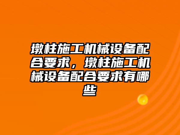 墩柱施工機(jī)械設(shè)備配合要求，墩柱施工機(jī)械設(shè)備配合要求有哪些