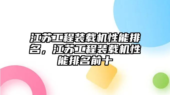 江蘇工程裝載機性能排名，江蘇工程裝載機性能排名前十