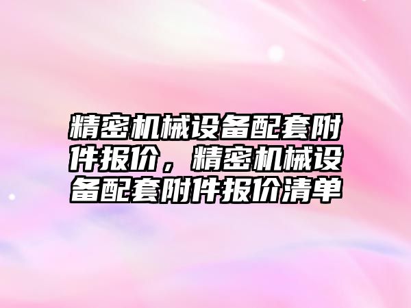 精密機械設(shè)備配套附件報價，精密機械設(shè)備配套附件報價清單