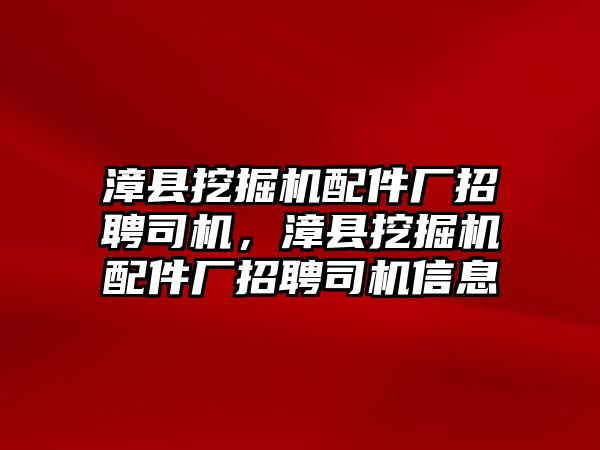 漳縣挖掘機(jī)配件廠招聘司機(jī)，漳縣挖掘機(jī)配件廠招聘司機(jī)信息