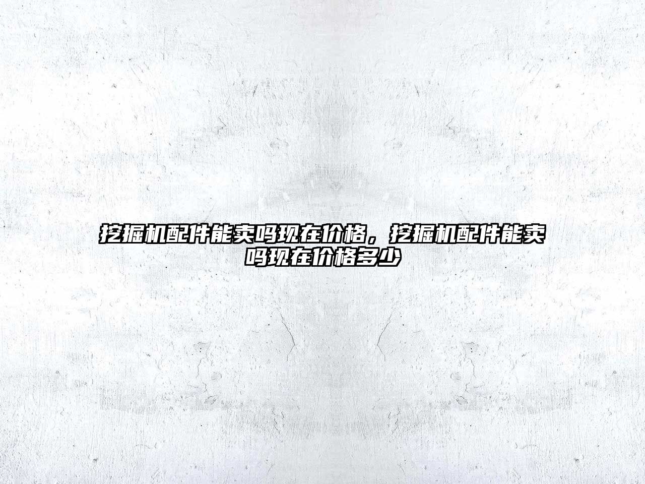 挖掘機配件能賣嗎現(xiàn)在價格，挖掘機配件能賣嗎現(xiàn)在價格多少