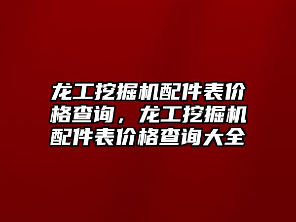龍工挖掘機(jī)配件表價(jià)格查詢，龍工挖掘機(jī)配件表價(jià)格查詢大全
