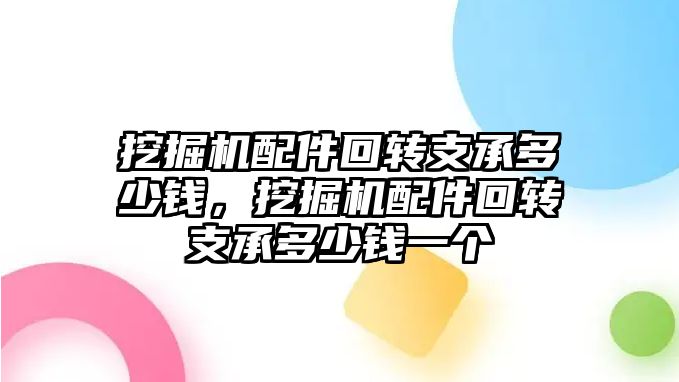 挖掘機(jī)配件回轉(zhuǎn)支承多少錢，挖掘機(jī)配件回轉(zhuǎn)支承多少錢一個(gè)