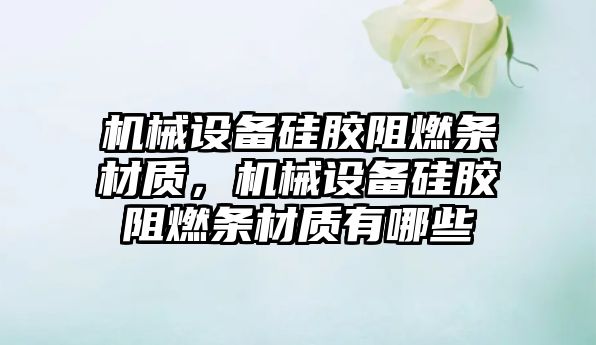 機(jī)械設(shè)備硅膠阻燃條材質(zhì)，機(jī)械設(shè)備硅膠阻燃條材質(zhì)有哪些