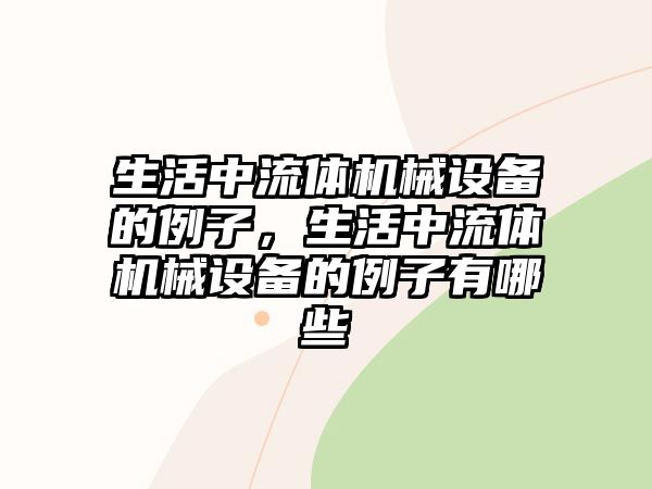 生活中流體機械設備的例子，生活中流體機械設備的例子有哪些
