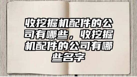 收挖掘機配件的公司有哪些，收挖掘機配件的公司有哪些名字