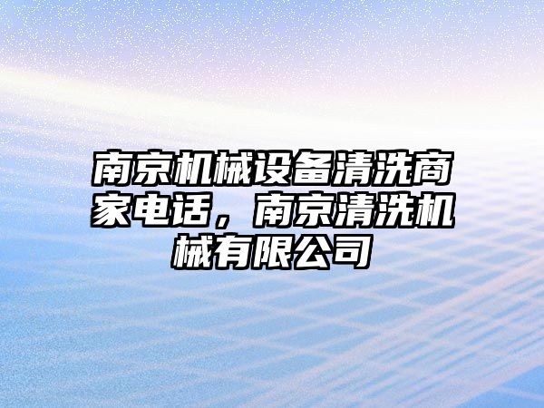 南京機械設(shè)備清洗商家電話，南京清洗機械有限公司