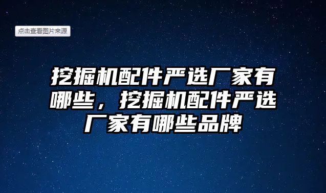 挖掘機配件嚴選廠家有哪些，挖掘機配件嚴選廠家有哪些品牌