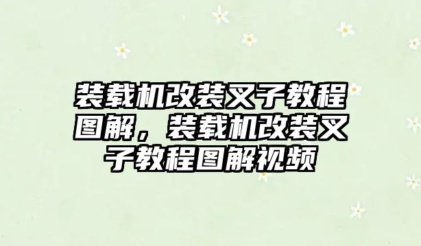 裝載機改裝叉子教程圖解，裝載機改裝叉子教程圖解視頻