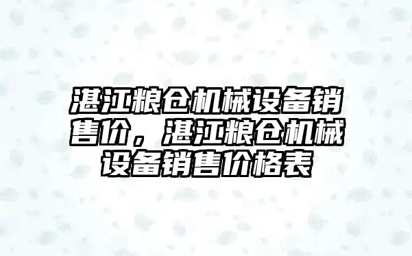 湛江糧倉機械設(shè)備銷售價，湛江糧倉機械設(shè)備銷售價格表