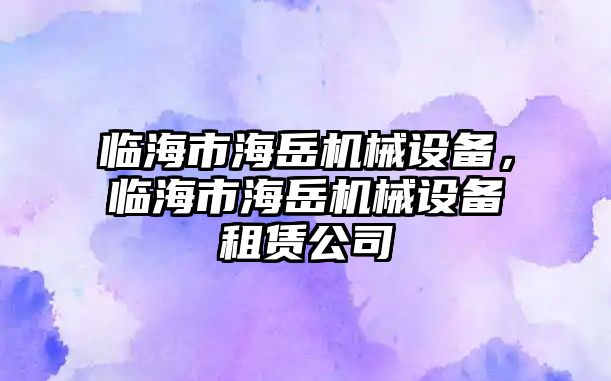 臨海市海岳機(jī)械設(shè)備，臨海市海岳機(jī)械設(shè)備租賃公司