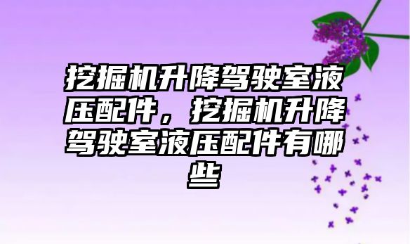挖掘機升降駕駛室液壓配件，挖掘機升降駕駛室液壓配件有哪些