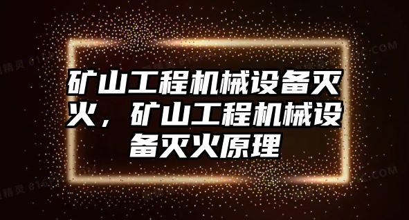 礦山工程機械設備滅火，礦山工程機械設備滅火原理
