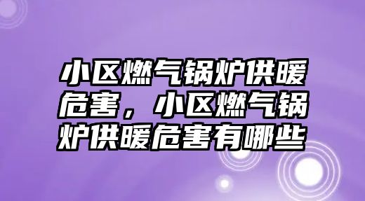 小區(qū)燃?xì)忮仩t供暖危害，小區(qū)燃?xì)忮仩t供暖危害有哪些