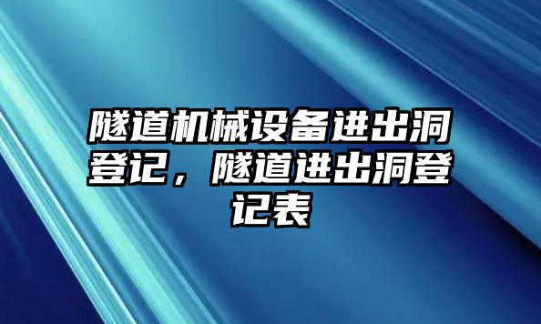 隧道機(jī)械設(shè)備進(jìn)出洞登記，隧道進(jìn)出洞登記表