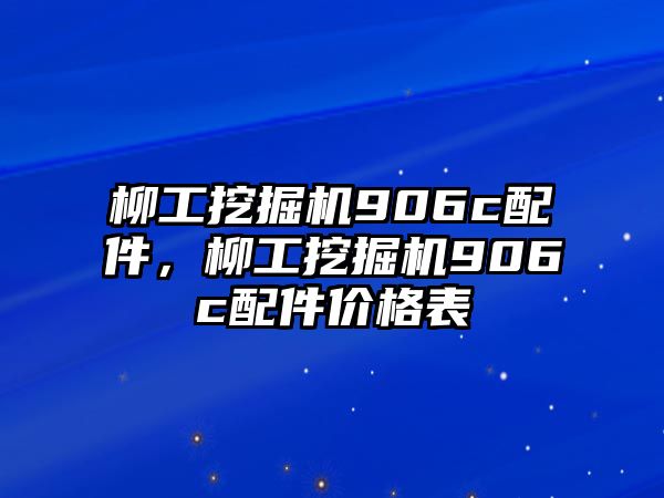 柳工挖掘機(jī)906c配件，柳工挖掘機(jī)906c配件價(jià)格表