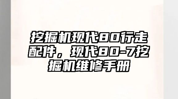 挖掘機(jī)現(xiàn)代80行走配件，現(xiàn)代80-7挖掘機(jī)維修手冊(cè)