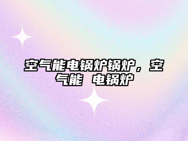 空氣能電鍋爐鍋爐，空氣能 電鍋爐