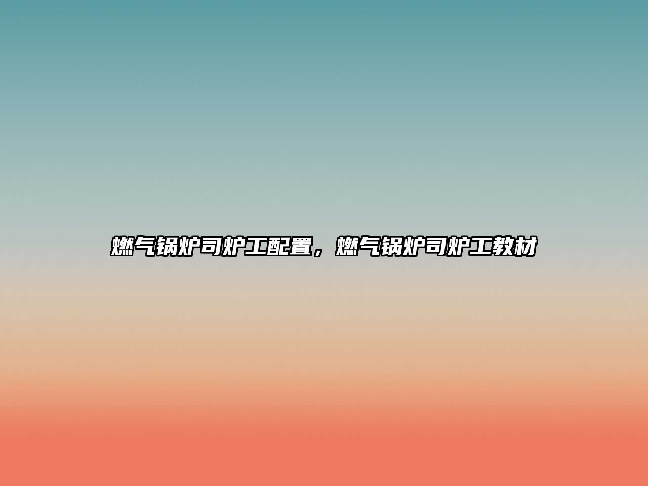 燃氣鍋爐司爐工配置，燃氣鍋爐司爐工教材