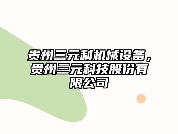 貴州三元利機械設備，貴州三元科技股份有限公司