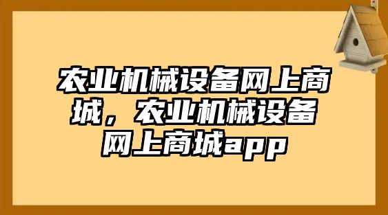 農(nóng)業(yè)機(jī)械設(shè)備網(wǎng)上商城，農(nóng)業(yè)機(jī)械設(shè)備網(wǎng)上商城app