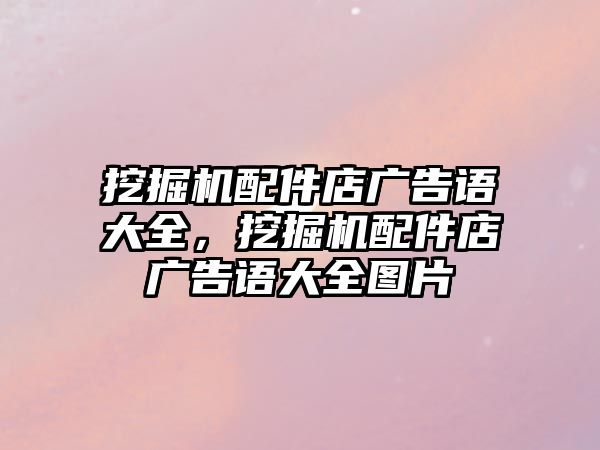 挖掘機配件店廣告語大全，挖掘機配件店廣告語大全圖片