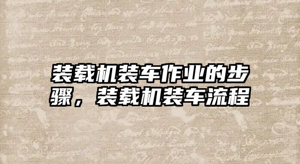 裝載機(jī)裝車作業(yè)的步驟，裝載機(jī)裝車流程