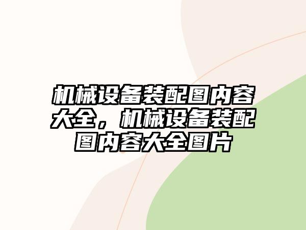 機械設(shè)備裝配圖內(nèi)容大全，機械設(shè)備裝配圖內(nèi)容大全圖片