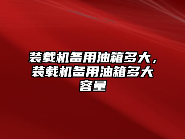 裝載機(jī)備用油箱多大，裝載機(jī)備用油箱多大容量