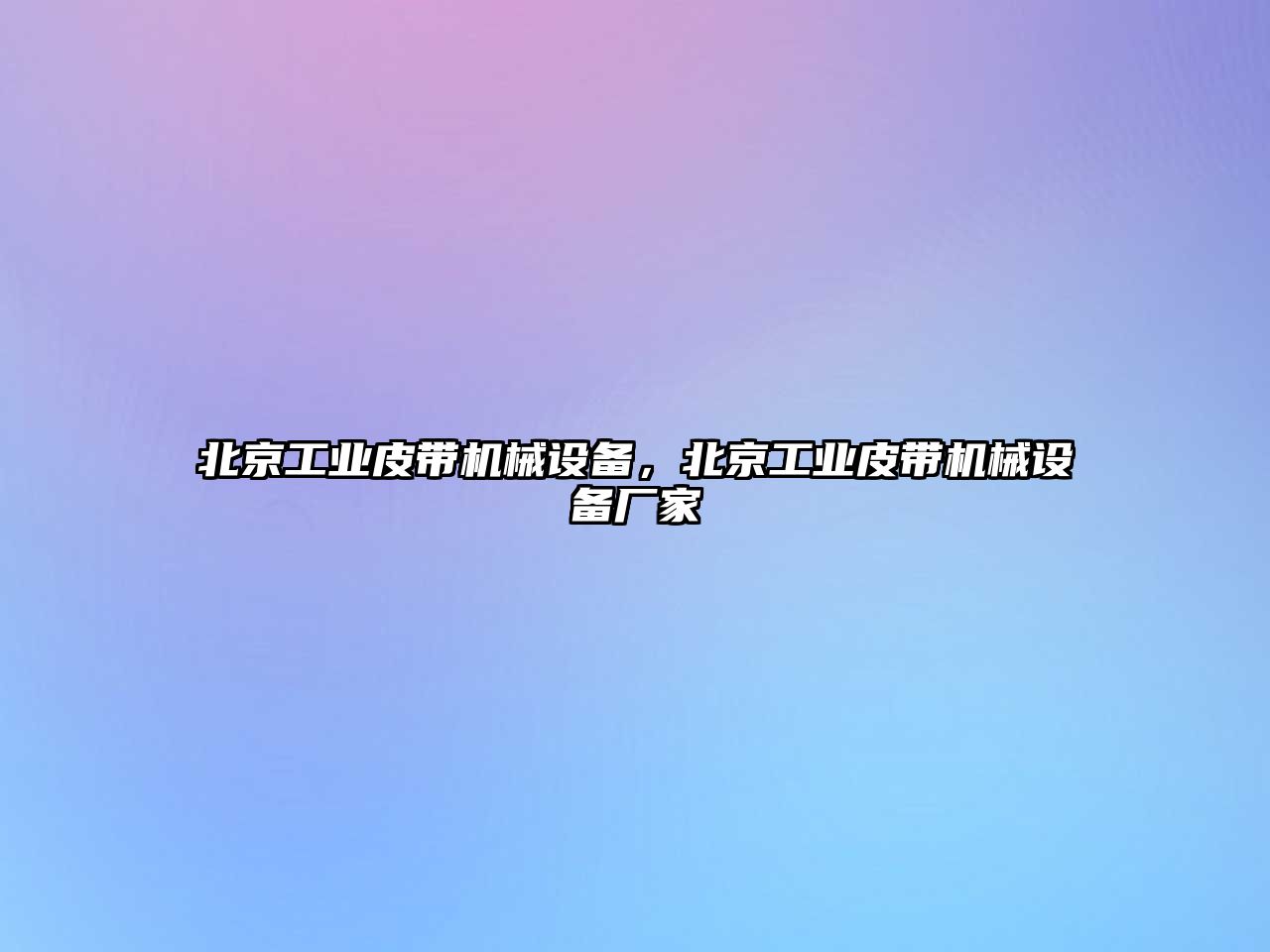 北京工業(yè)皮帶機(jī)械設(shè)備，北京工業(yè)皮帶機(jī)械設(shè)備廠家