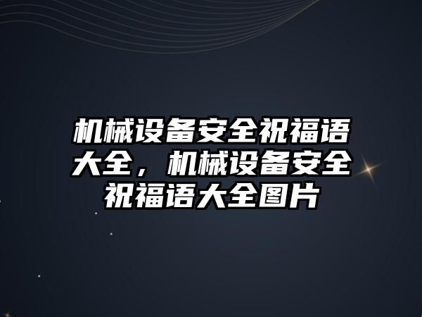 機械設(shè)備安全祝福語大全，機械設(shè)備安全祝福語大全圖片