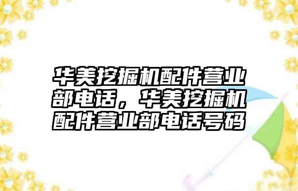 華美挖掘機配件營業(yè)部電話，華美挖掘機配件營業(yè)部電話號碼