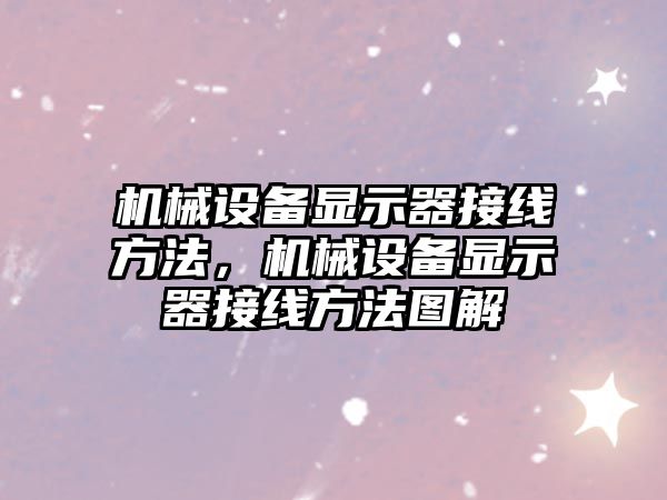 機械設備顯示器接線方法，機械設備顯示器接線方法圖解