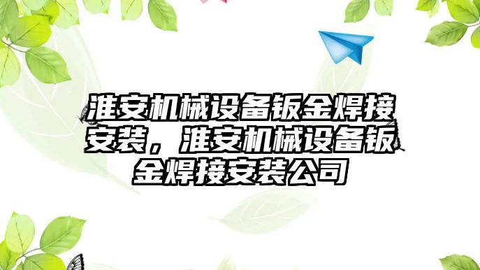 淮安機(jī)械設(shè)備鈑金焊接安裝，淮安機(jī)械設(shè)備鈑金焊接安裝公司