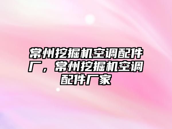 常州挖掘機(jī)空調(diào)配件廠，常州挖掘機(jī)空調(diào)配件廠家