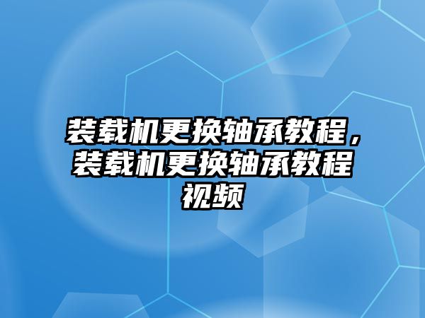 裝載機更換軸承教程，裝載機更換軸承教程視頻
