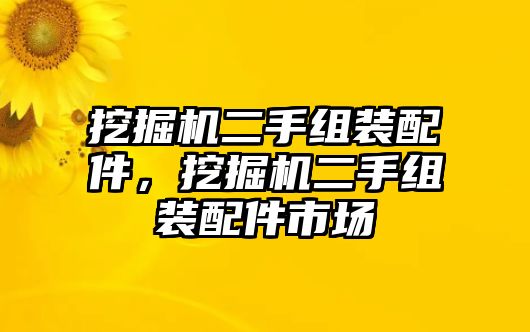 挖掘機二手組裝配件，挖掘機二手組裝配件市場