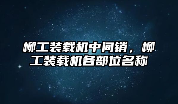 柳工裝載機中間銷，柳工裝載機各部位名稱