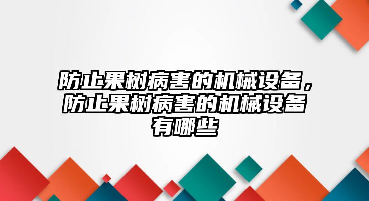 防止果樹病害的機械設(shè)備，防止果樹病害的機械設(shè)備有哪些