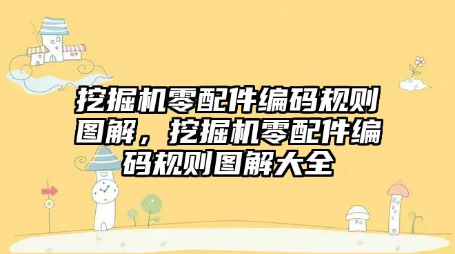 挖掘機(jī)零配件編碼規(guī)則圖解，挖掘機(jī)零配件編碼規(guī)則圖解大全