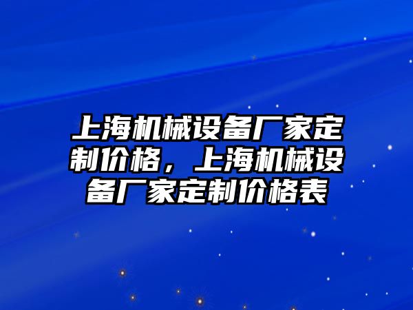 上海機(jī)械設(shè)備廠家定制價(jià)格，上海機(jī)械設(shè)備廠家定制價(jià)格表