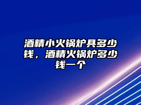 酒精小火鍋爐具多少錢，酒精火鍋爐多少錢一個