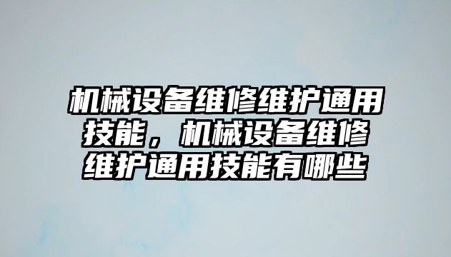 機械設備維修維護通用技能，機械設備維修維護通用技能有哪些