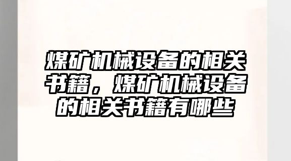 煤礦機(jī)械設(shè)備的相關(guān)書籍，煤礦機(jī)械設(shè)備的相關(guān)書籍有哪些