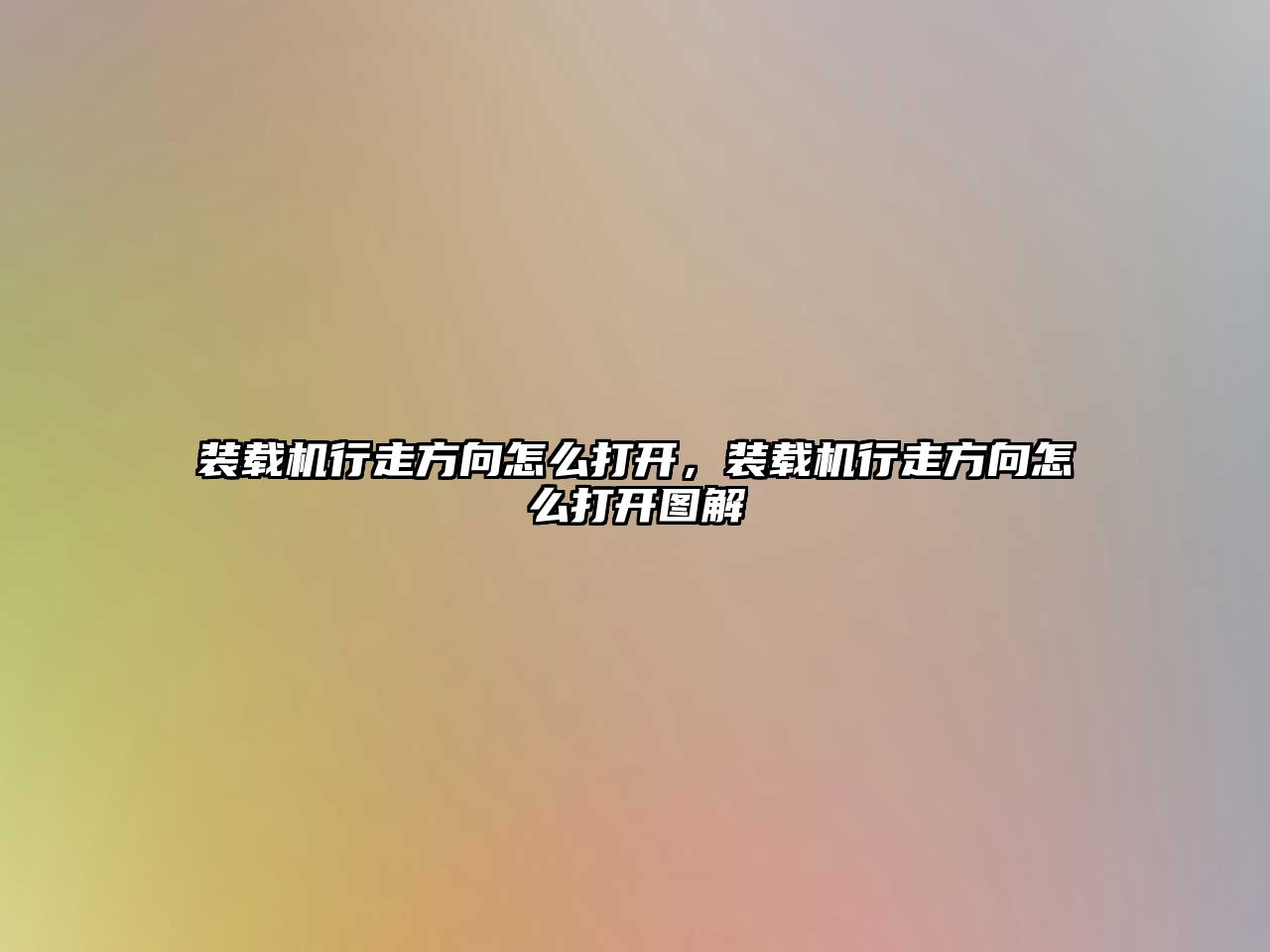 裝載機(jī)行走方向怎么打開，裝載機(jī)行走方向怎么打開圖解