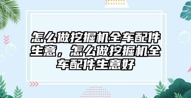 怎么做挖掘機全車配件生意，怎么做挖掘機全車配件生意好