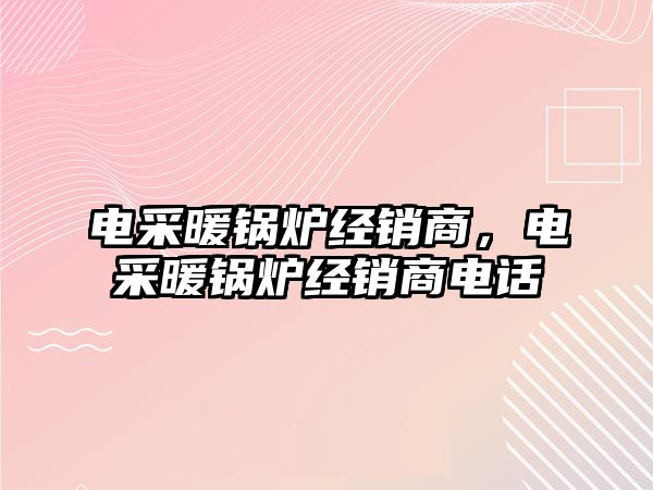 電采暖鍋爐經(jīng)銷(xiāo)商，電采暖鍋爐經(jīng)銷(xiāo)商電話