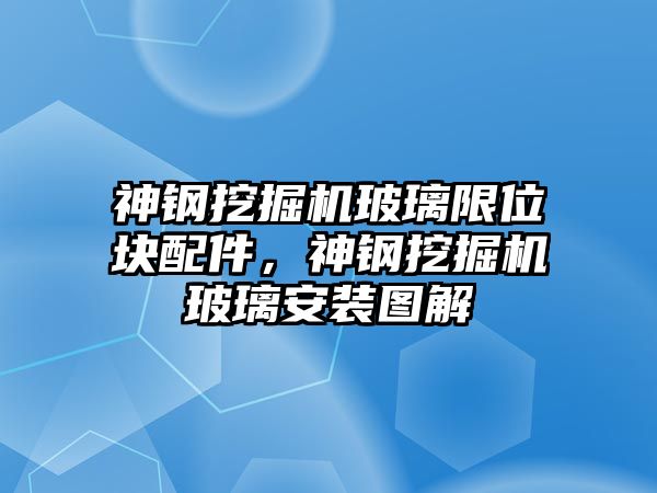 神鋼挖掘機(jī)玻璃限位塊配件，神鋼挖掘機(jī)玻璃安裝圖解