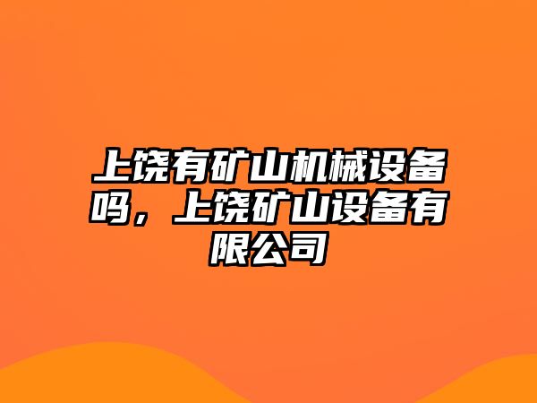 上饒有礦山機(jī)械設(shè)備嗎，上饒礦山設(shè)備有限公司