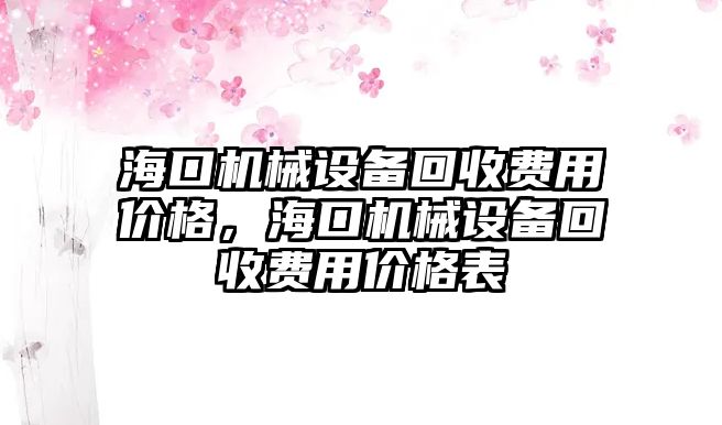 海口機(jī)械設(shè)備回收費(fèi)用價(jià)格，?？跈C(jī)械設(shè)備回收費(fèi)用價(jià)格表